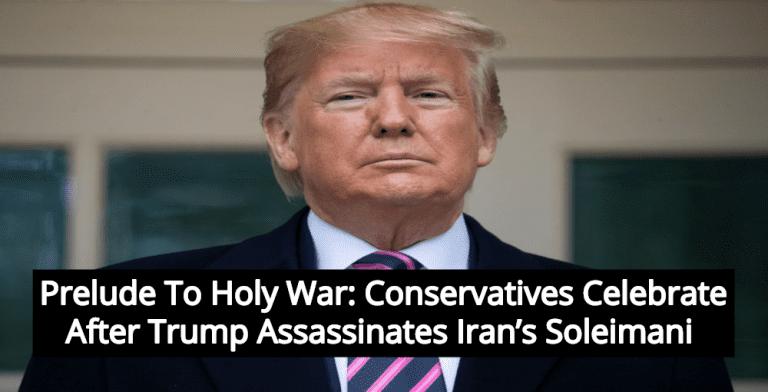 Holy War: Conservatives Celebrate After Trump Assassinates Iran’s Soleimani