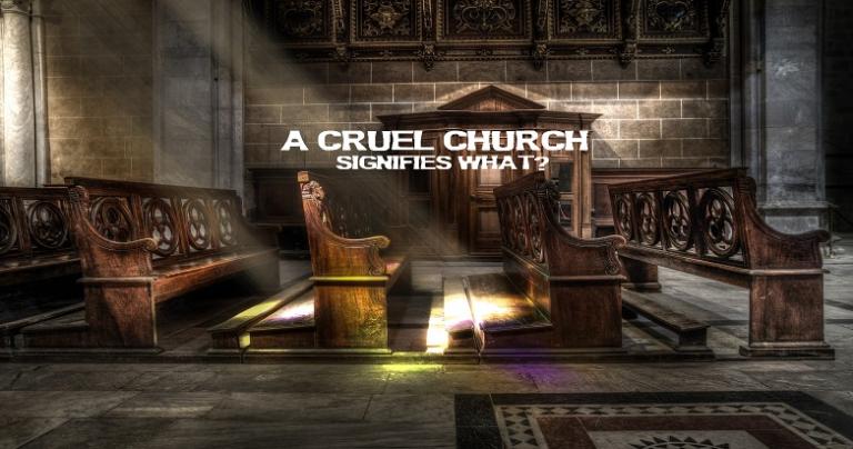 A Cruel Church Signifies What?